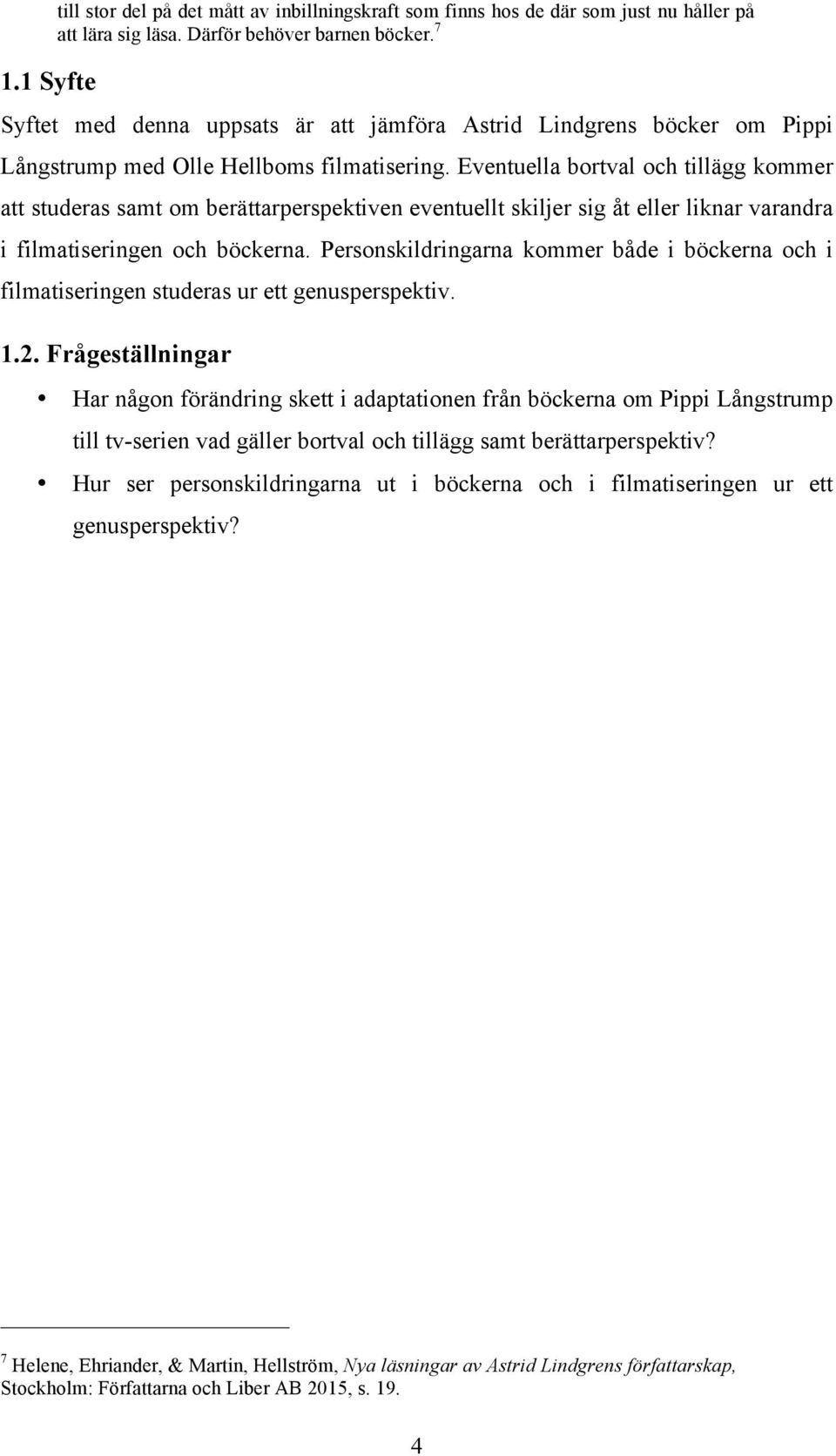 Eventuella bortval och tillägg kommer att studeras samt om berättarperspektiven eventuellt skiljer sig åt eller liknar varandra i filmatiseringen och böckerna.