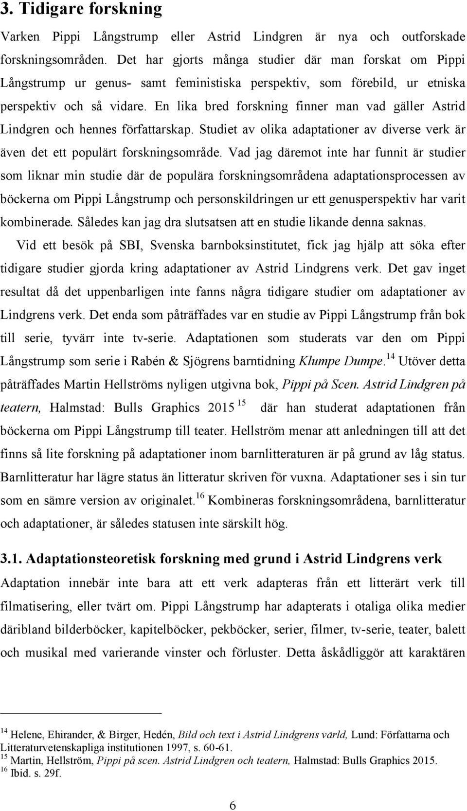 En lika bred forskning finner man vad gäller Astrid Lindgren och hennes författarskap. Studiet av olika adaptationer av diverse verk är även det ett populärt forskningsområde.