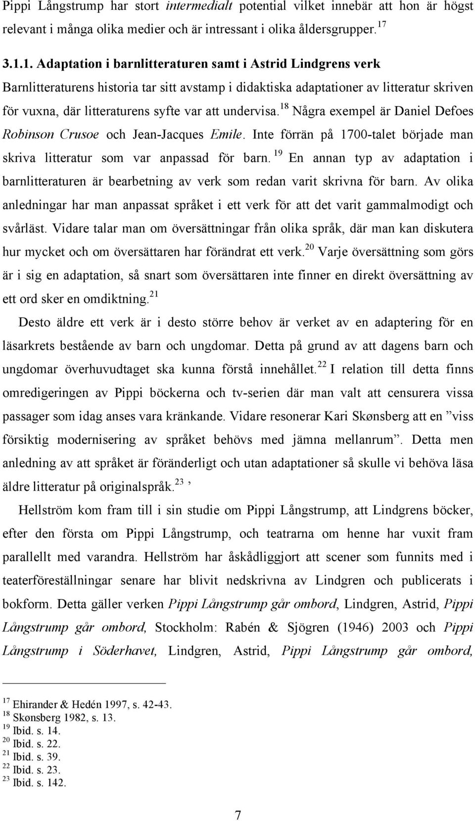 att undervisa. 18 Några exempel är Daniel Defoes Robinson Crusoe och Jean-Jacques Emile. Inte förrän på 1700-talet började man skriva litteratur som var anpassad för barn.