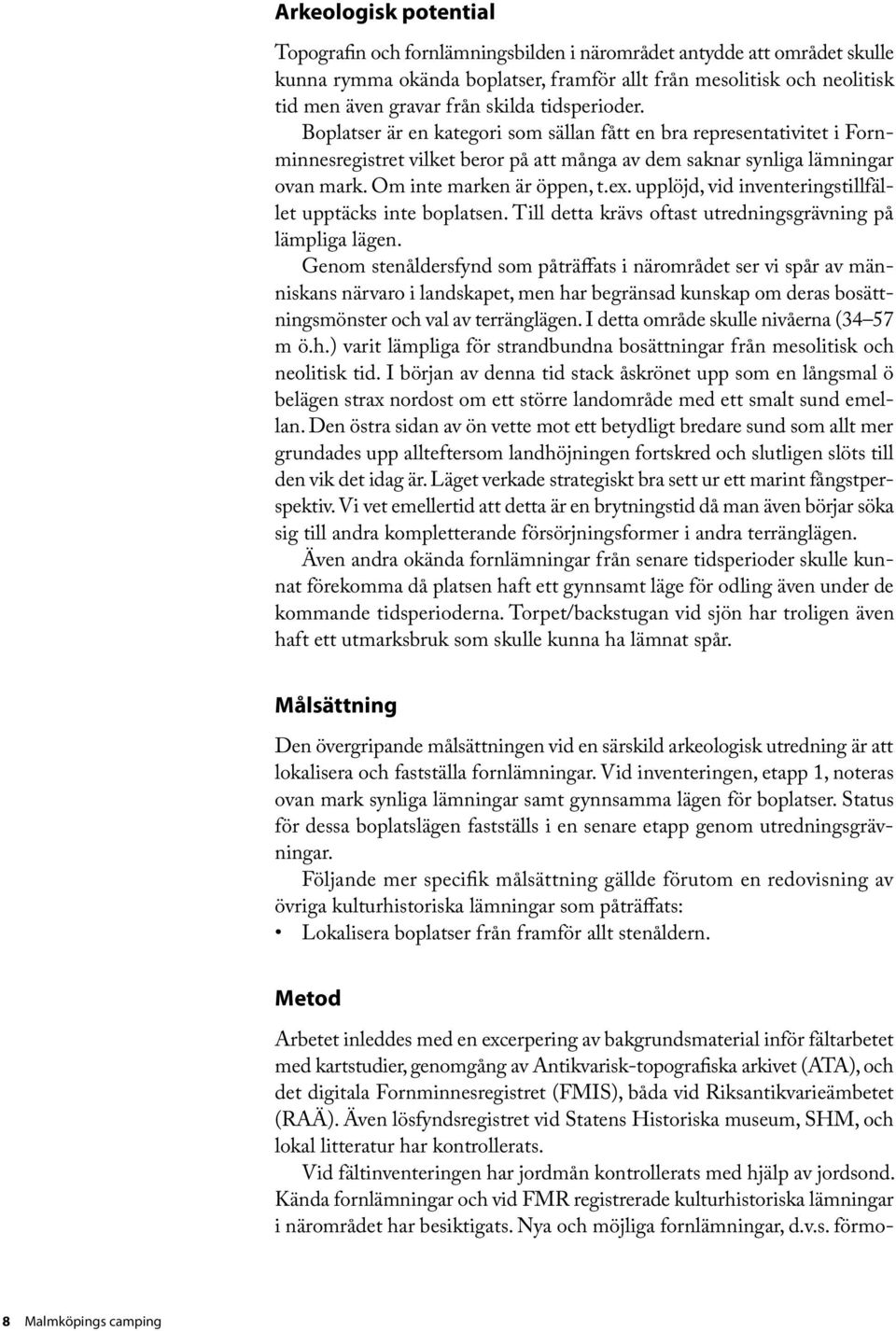 Om inte marken är öppen, t.ex. upplöjd, vid inventeringstillfället upptäcks inte boplatsen. Till detta krävs oftast utredningsgrävning på lämpliga lägen.