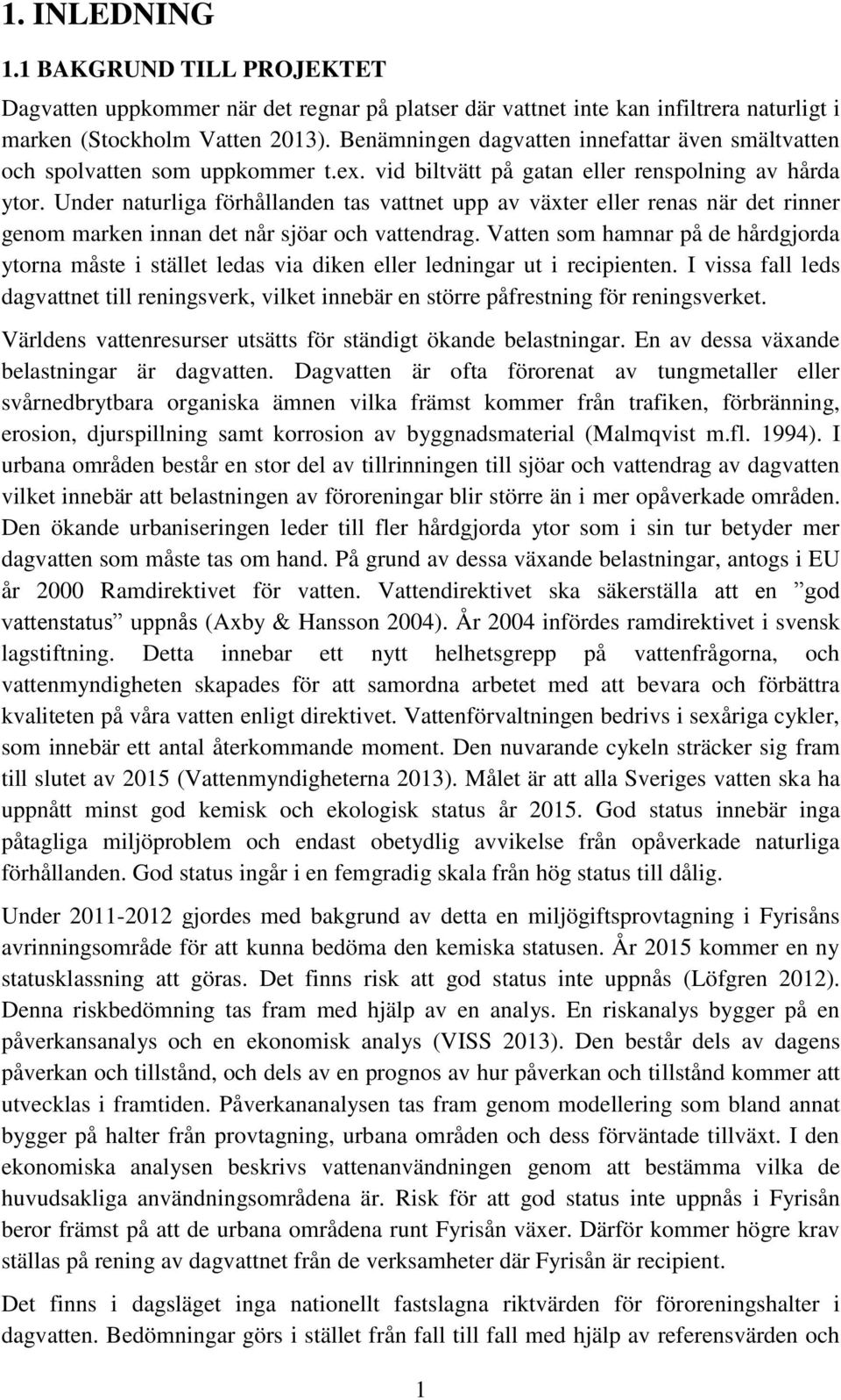 Under naturliga förhållanden tas vattnet upp av växter eller renas när det rinner genom marken innan det når sjöar och vattendrag.