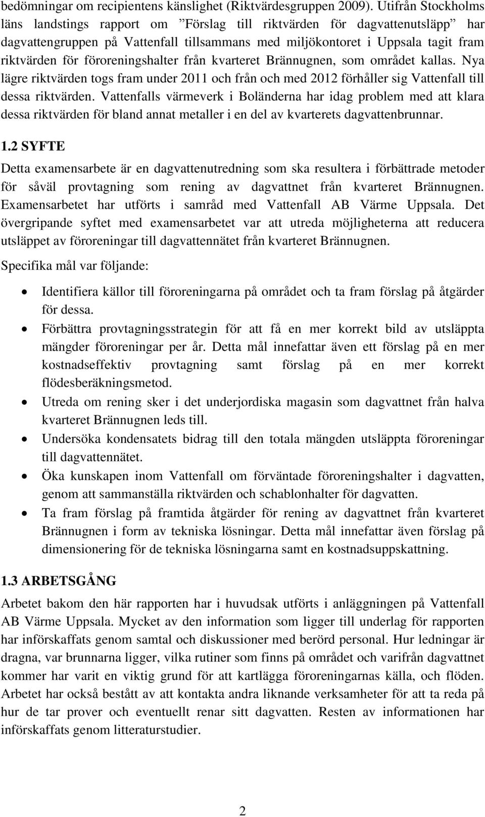 föroreningshalter från kvarteret Brännugnen, som området kallas. Nya lägre riktvärden togs fram under 2011 och från och med 2012 förhåller sig Vattenfall till dessa riktvärden.