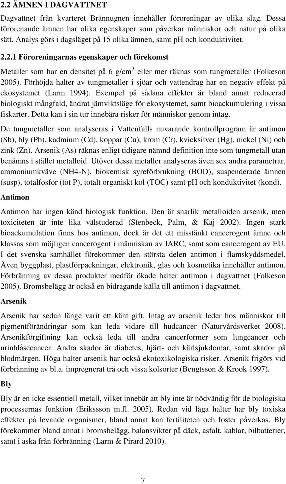 2.1 Föroreningarnas egenskaper och förekomst Metaller som har en densitet på 6 g/cm 3 eller mer räknas som tungmetaller (Folkeson 2005).