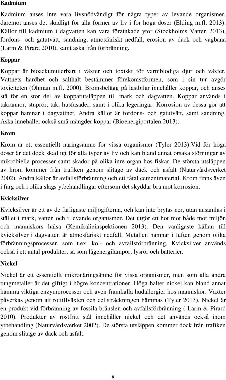 från förbränning. Koppar Koppar är bioackumulerbart i växter och toxiskt för varmblodiga djur och växter.