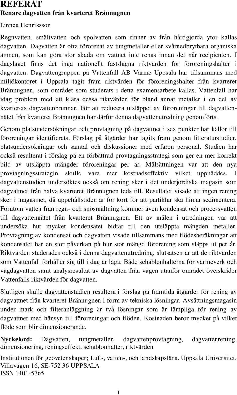 I dagsläget finns det inga nationellt fastslagna riktvärden för föroreningshalter i dagvatten.