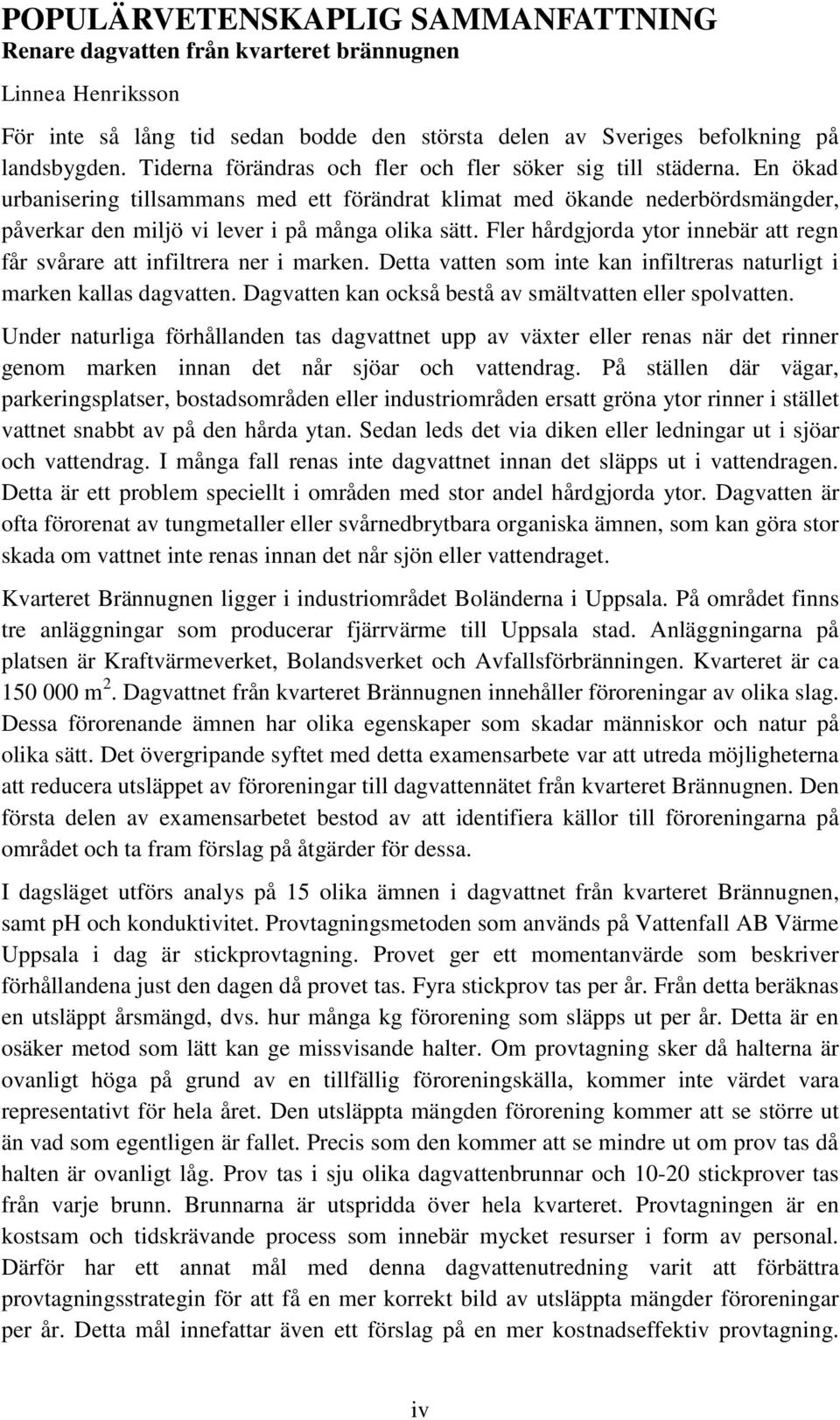 Fler hårdgjorda ytor innebär att regn får svårare att infiltrera ner i marken. Detta vatten som inte kan infiltreras naturligt i marken kallas dagvatten.