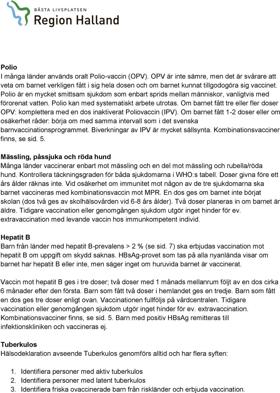 Om barnet fått tre eller fler doser OPV: komplettera med en dos inaktiverat Poliovaccin (IPV).