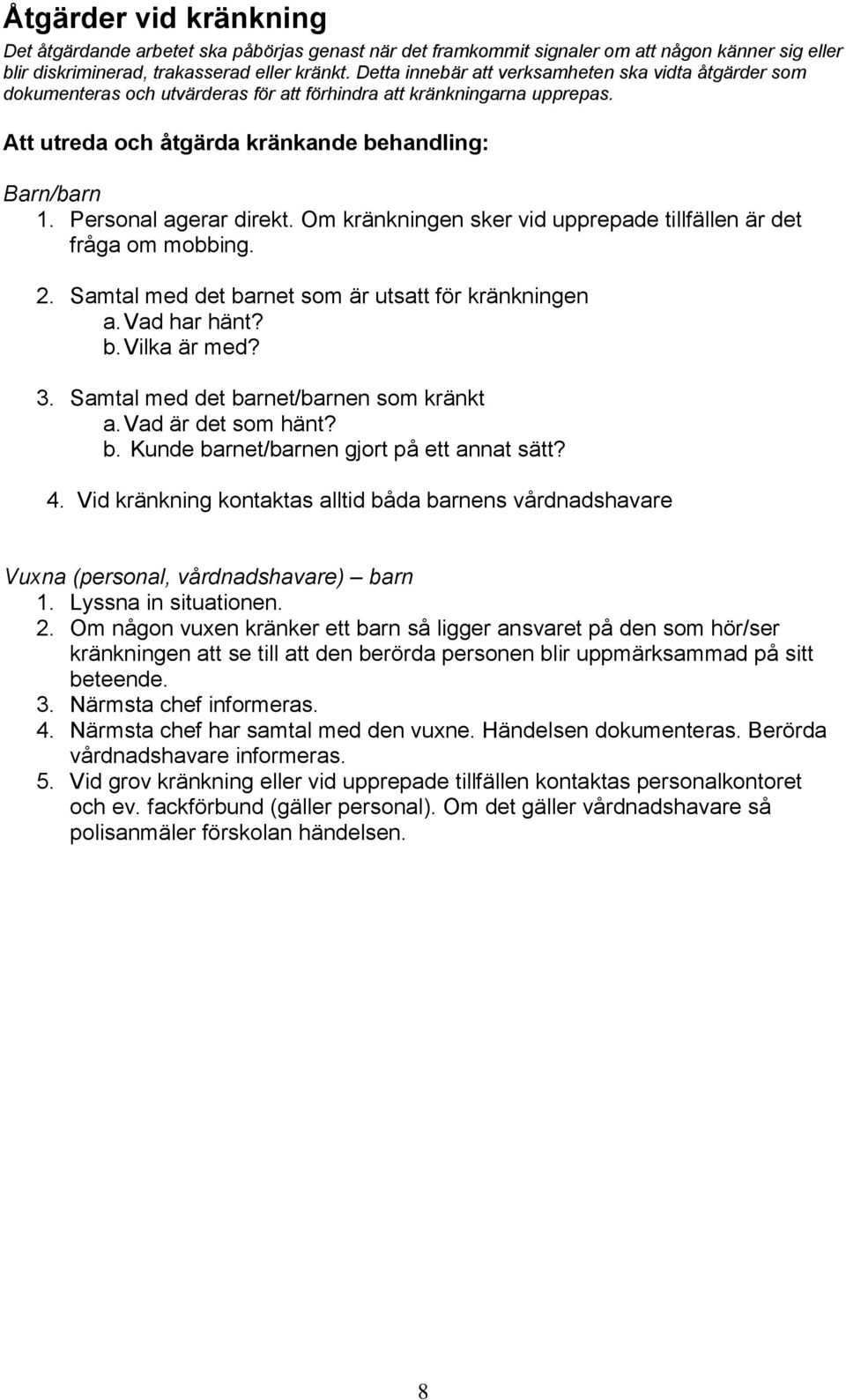 Personal agerar direkt. Om kränkningen sker vid upprepade tillfällen är det fråga om mobbing. 2. Samtal med det barnet som är utsatt för kränkningen a. Vad har hänt? b. Vilka är med? 3.