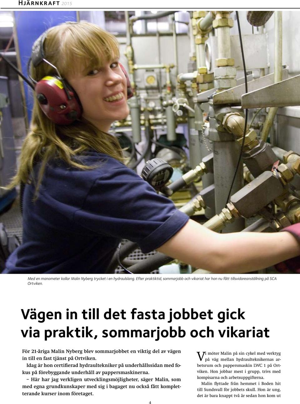 Idag är hon certifierad hydraultekniker på underhållssidan med fokus på förebyggande underhåll av pappersmaskinerna.