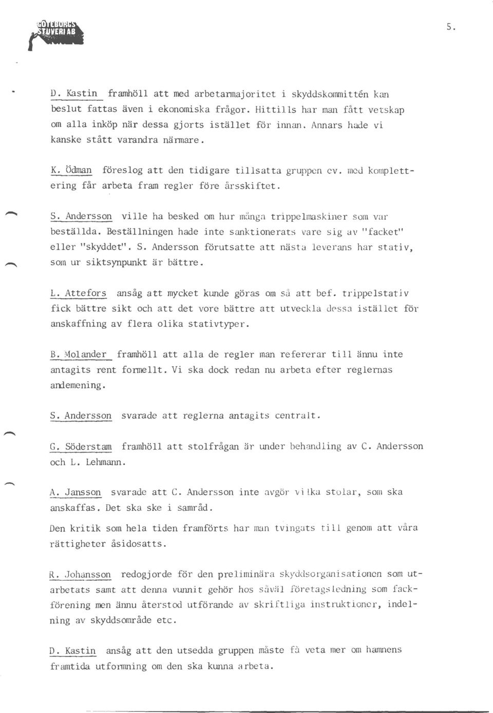 Andersson ville ha besked om hur många trippelmaskiner som var beställda. Beställningen hade inte sanktionerats vare sig av "facket" eller "skyddet". S.