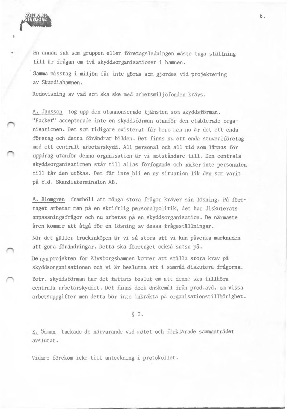 ;'Facket" accepterade inte en skyddsförnian utanför den etablerade organisationen. Det som tidigare existerat får bero men nu är det ett enda företag och detta förändrar bilden.