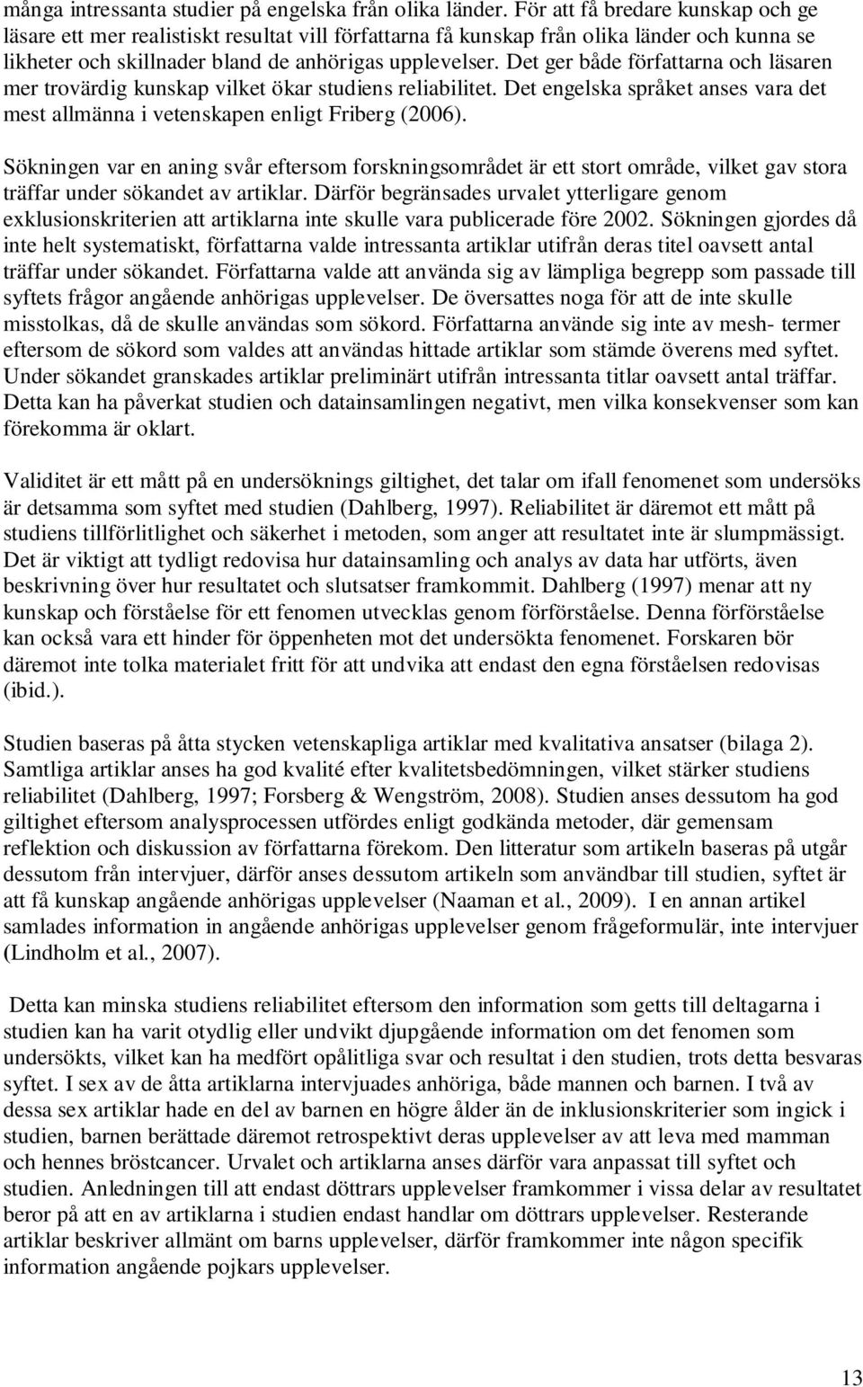 Det ger både författarna och läsaren mer trovärdig kunskap vilket ökar studiens reliabilitet. Det engelska språket anses vara det mest allmänna i vetenskapen enligt Friberg (2006).