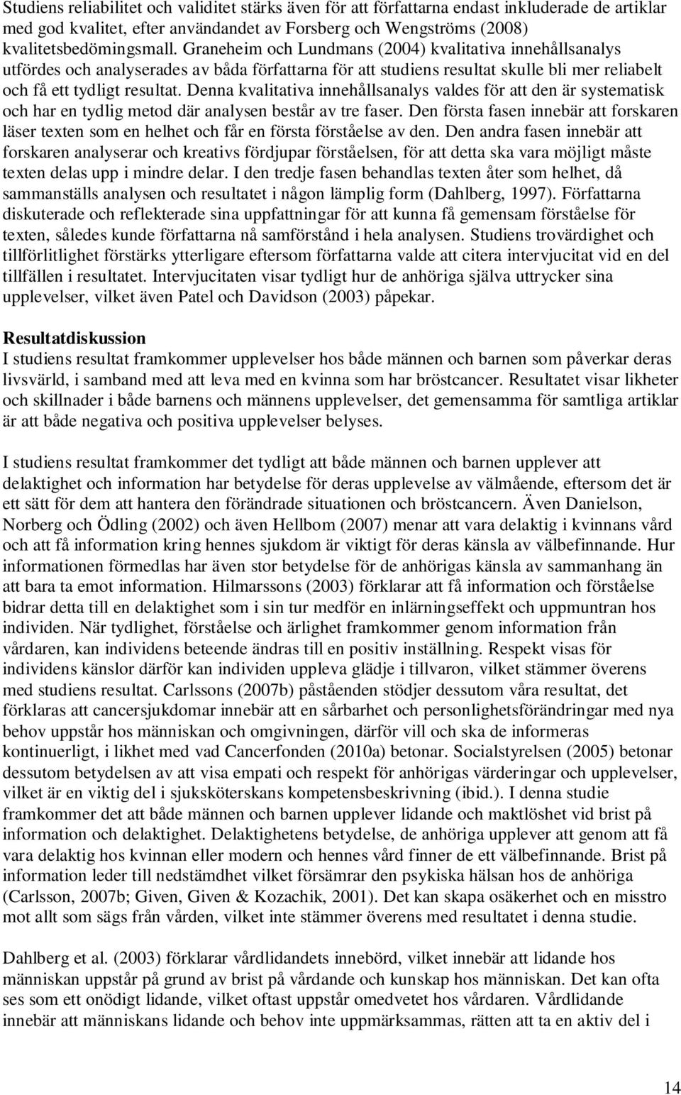 Denna kvalitativa innehållsanalys valdes för att den är systematisk och har en tydlig metod där analysen består av tre faser.