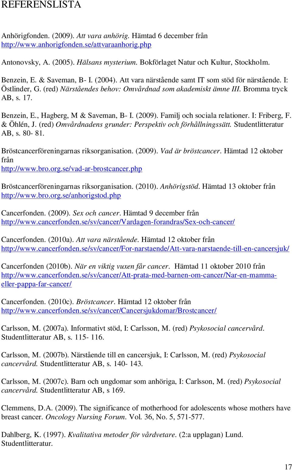 (red) Närståendes behov: Omvårdnad som akademiskt ämne III. Bromma tryck AB, s. 17. Benzein, E., Hagberg, M & Saveman, B- I. (2009). Familj och sociala relationer. I: Friberg, F. & Öhlén, J.