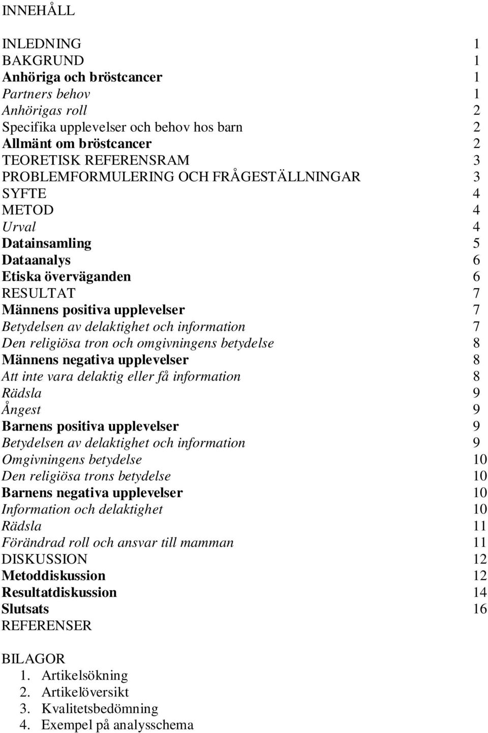 information 7 Den religiösa tron och omgivningens betydelse 8 Männens negativa upplevelser 8 Att inte vara delaktig eller få information 8 Rädsla 9 Ångest 9 Barnens positiva upplevelser 9 Betydelsen