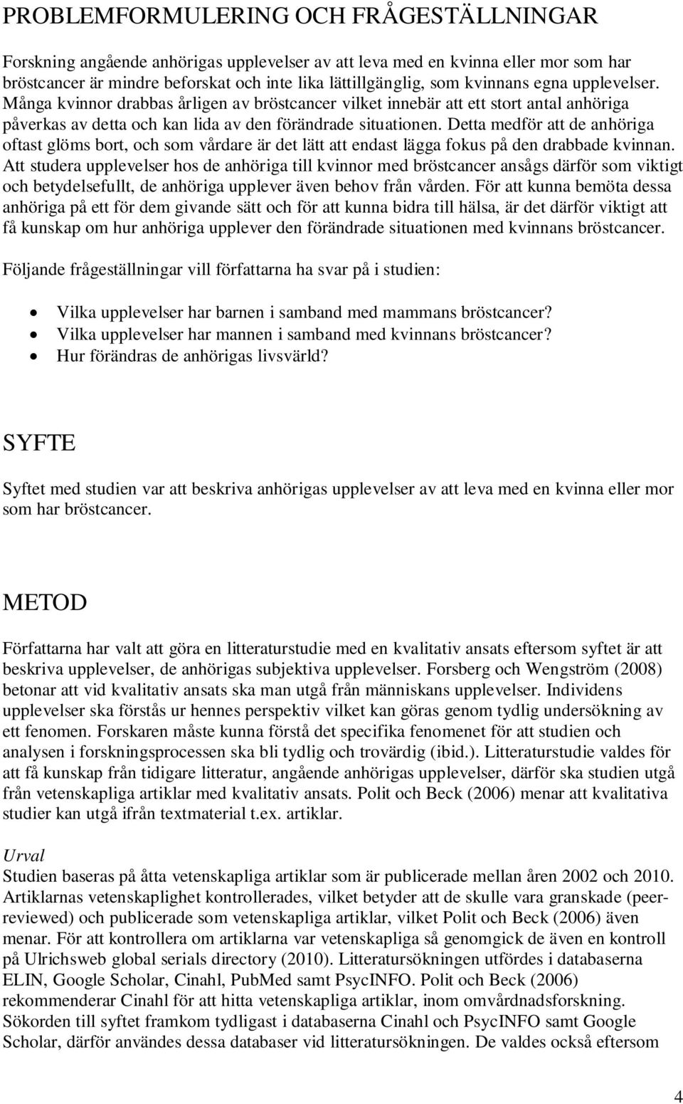 Detta medför att de anhöriga oftast glöms bort, och som vårdare är det lätt att endast lägga fokus på den drabbade kvinnan.