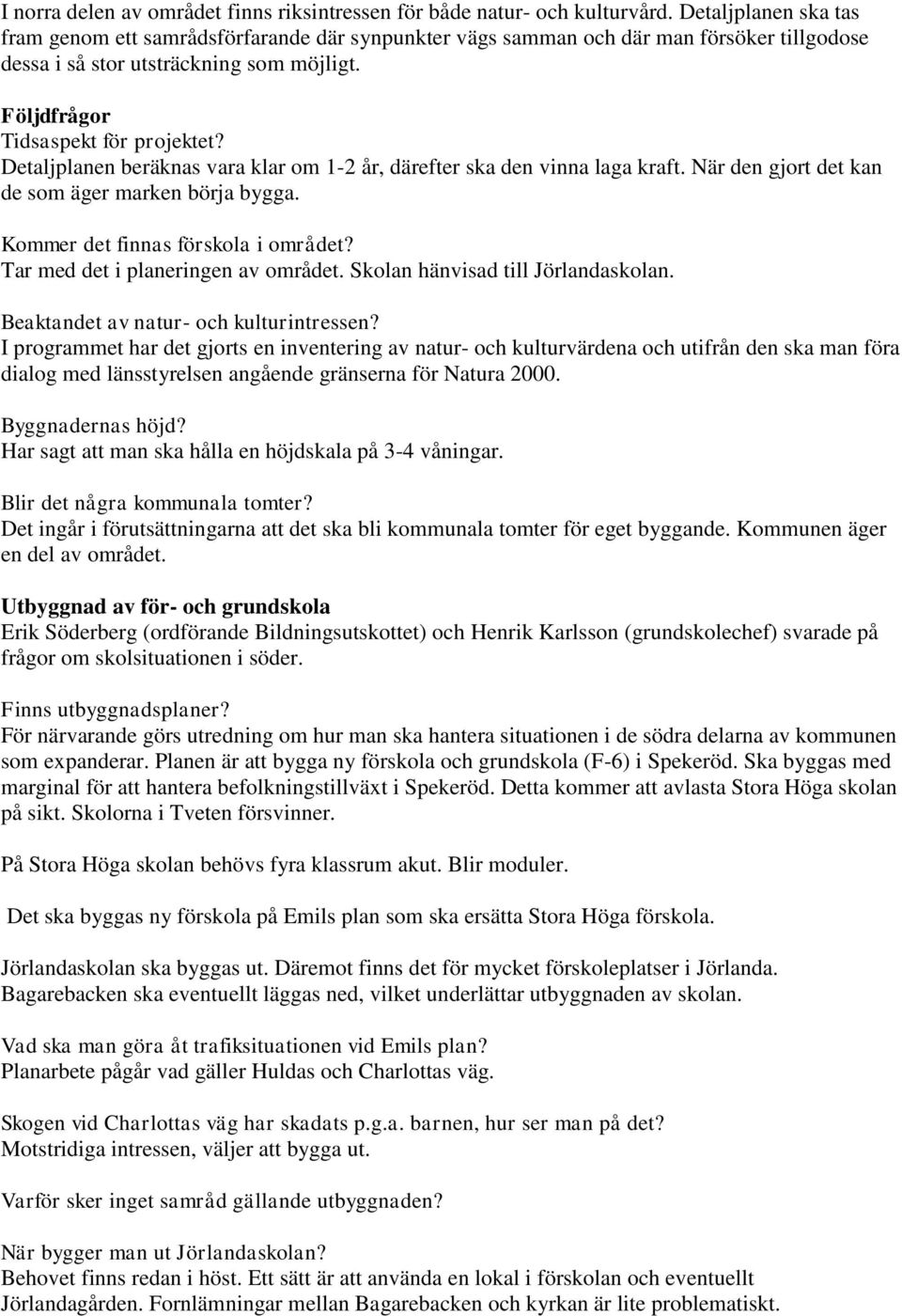 Detaljplanen beräknas vara klar om 1-2 år, därefter ska den vinna laga kraft. När den gjort det kan de som äger marken börja bygga. Kommer det finnas förskola i området?