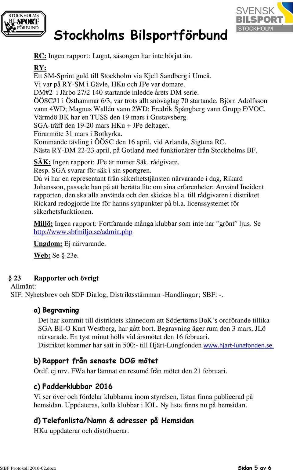 Björn Adolfsson vann 4WD; Magnus Wallén vann 2WD; Fredrik Spångberg vann Grupp F/VOC. Värmdö BK har en TUSS den 19 mars i Gustavsberg. SGA-träff den 19-20 mars HKu + JPe deltager.