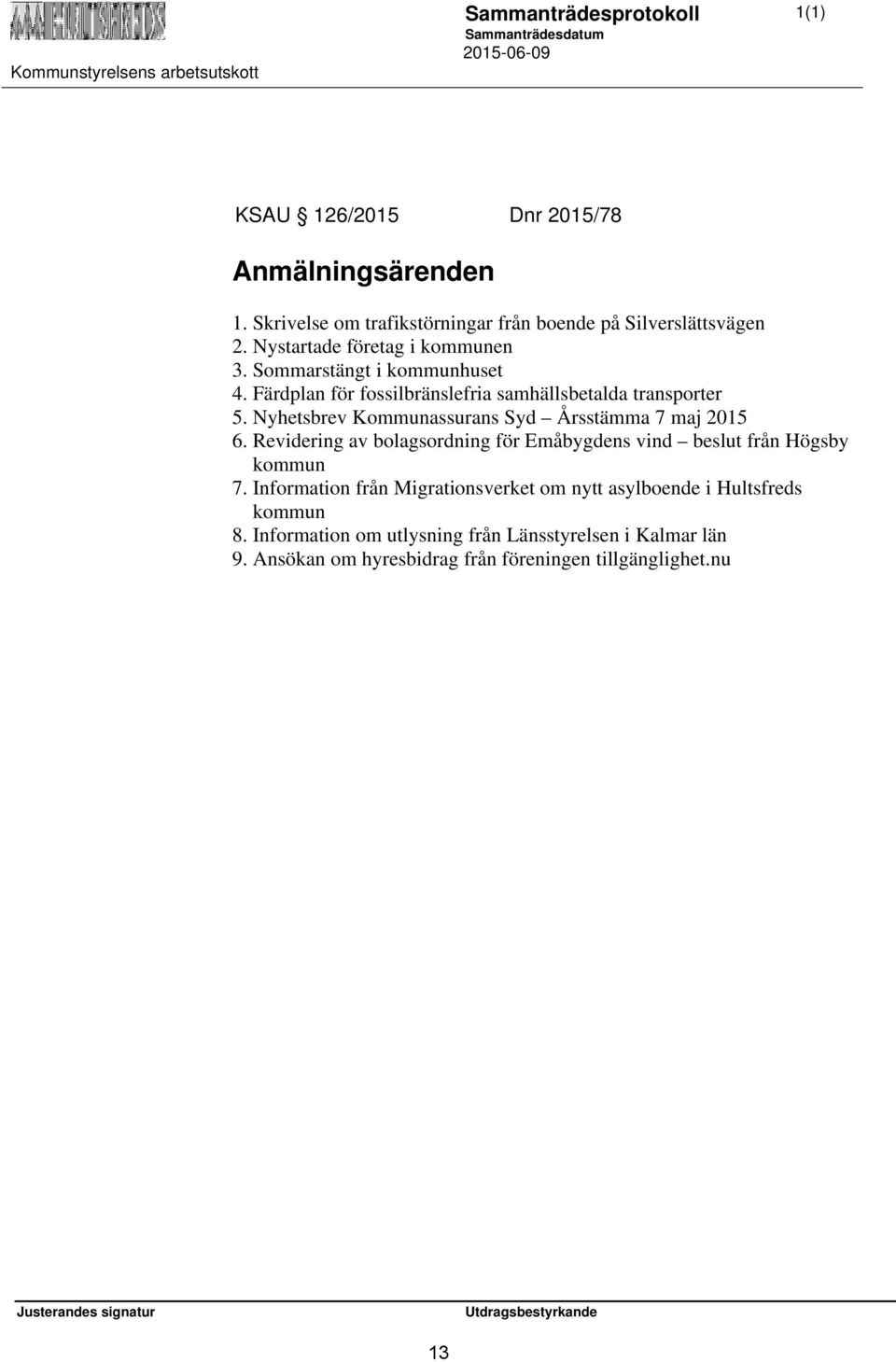 Nyhetsbrev Kommunassurans Syd Årsstämma 7 maj 2015 6. Revidering av bolagsordning för Emåbygdens vind beslut från Högsby kommun 7.