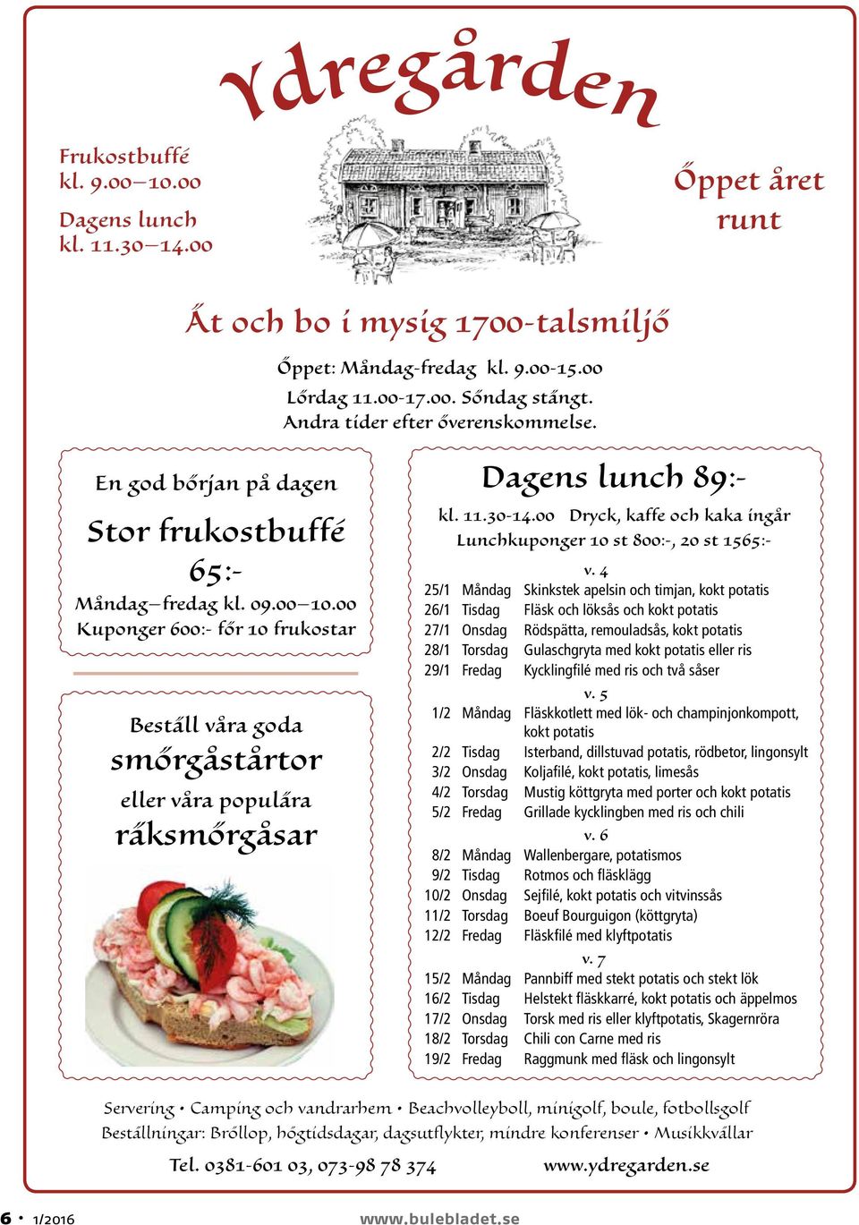 00 Kuponger 600:- för 10 frukostar Beställ våra goa smörgåstårtor eller våra populära räksmörgåsar Dagens lunch 89:- kl. 11.30-14.