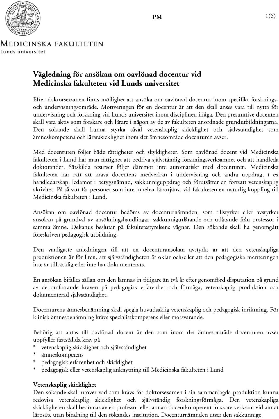 Den presumtive docenten skall vara aktiv som forskare och lärare i någon av de av fakulteten anordnade grundutbildningarna.