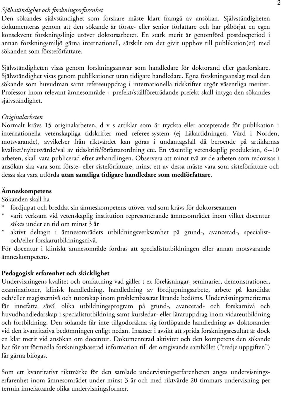 En stark merit är genomförd postdocperiod i annan forskningsmiljö gärna internationell, särskilt om det givit upphov till publikation(er) med sökanden som försteförfattare.