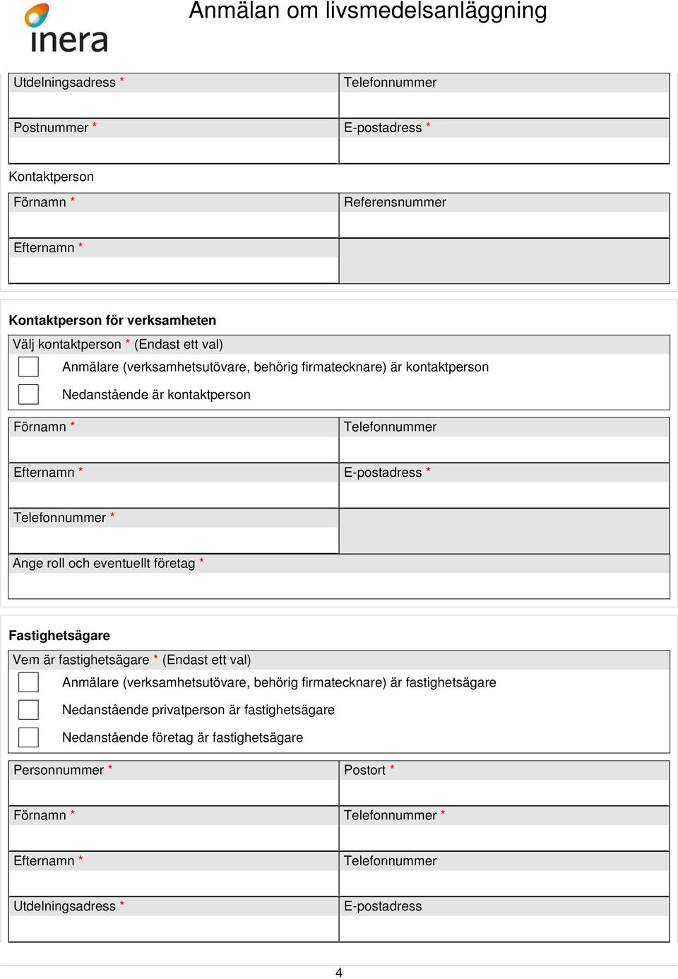 eventuellt företag * Fastighetsägare Vem är fastighetsägare * (Endast ett val) Anmälare (verksamhetsutövare, behörig firmatecknare) är