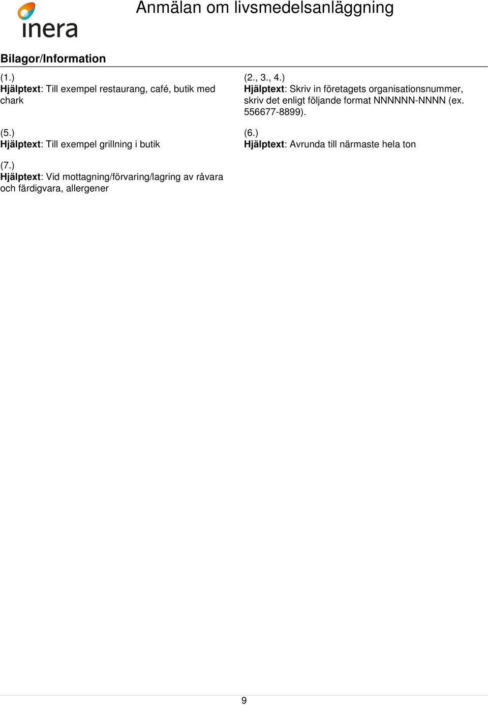 ) Hjälptext: Skriv in företagets organisationsnummer, skriv det enligt följande format NNNNNN-NNNN