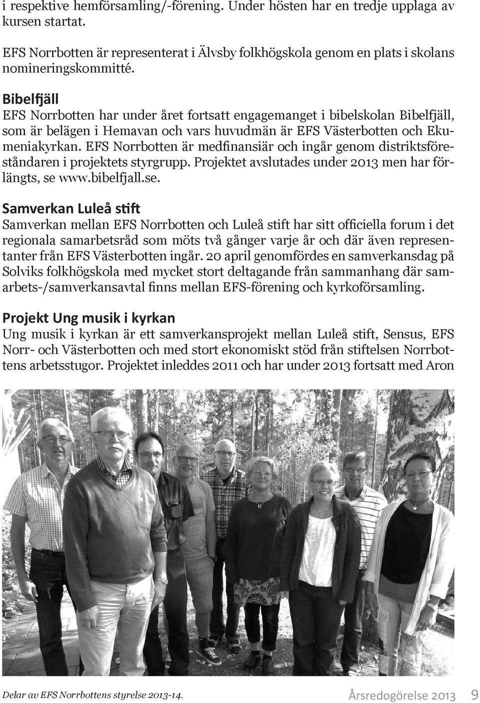 EFS Norrbotten är medfinansiär och ingår genom distriktsföreståndaren i projektets styrgrupp. Projektet avslutades under 213 men har förlängts, se 