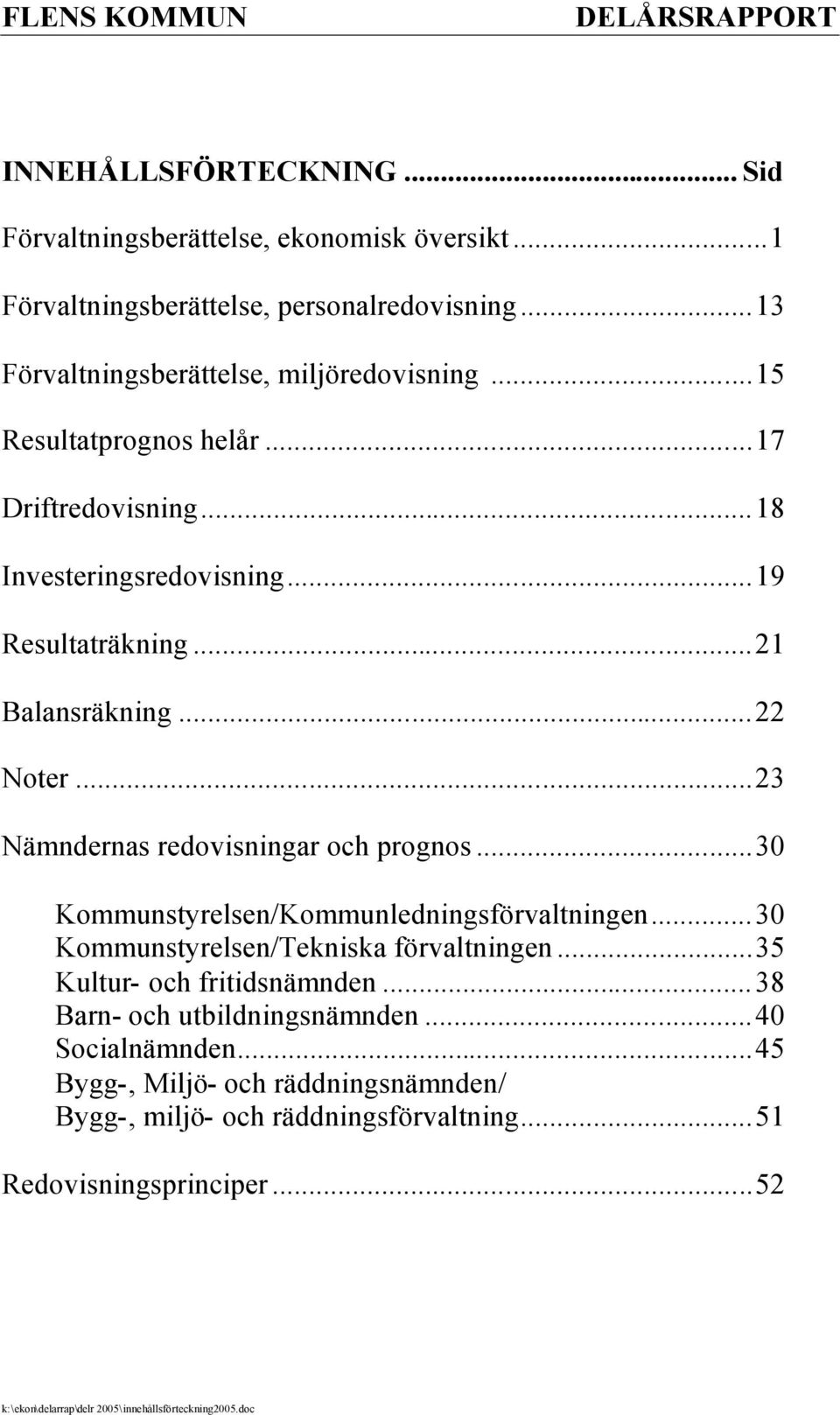 ..23 Nämndernas redovisningar och prognos...30 Kommunstyrelsen/Kommunledningsförvaltningen...30 Kommunstyrelsen/Tekniska förvaltningen...35 Kultur- och fritidsnämnden.