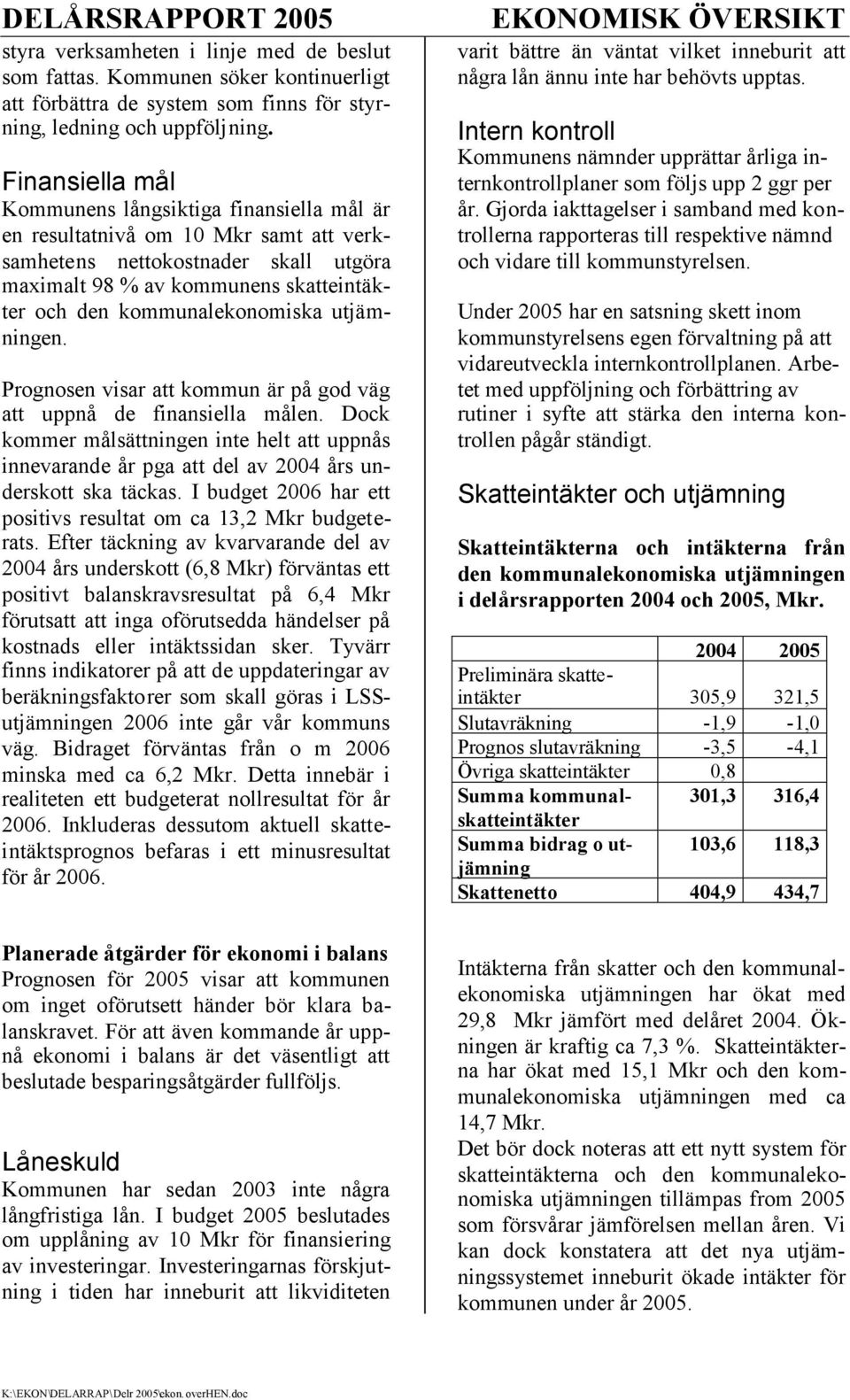 kommunalekonomiska utjämningen. Prognosen visar att kommun är på god väg att uppnå de finansiella målen.