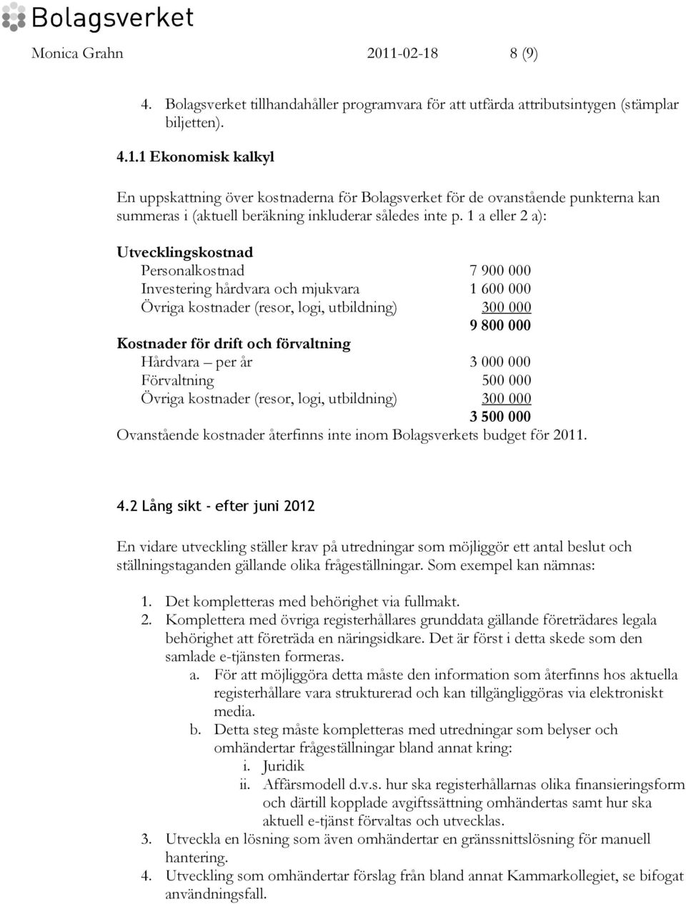 förvaltning Hårdvara per år 3 000 000 Förvaltning 500 000 Övriga kostnader (resor, logi, utbildning) 300 000 3 500 000 Ovanstående kostnader återfinns inte inom Bolagsverkets budget för 2011. 4.