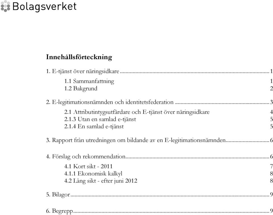 1.4 En samlad e-tjänst 5 3. Rapport från utredningen om bildande av en E-legitimationsnämnden...6 4.