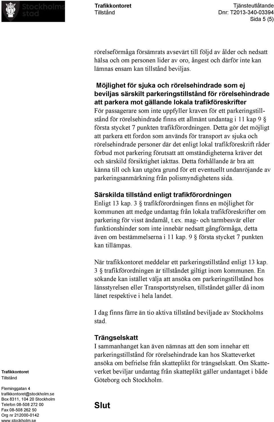 för ett parkeringstillstånd för rörelsehindrade finns ett allmänt undantag i 11 kap 9 första stycket 7 punkten trafikförordningen.