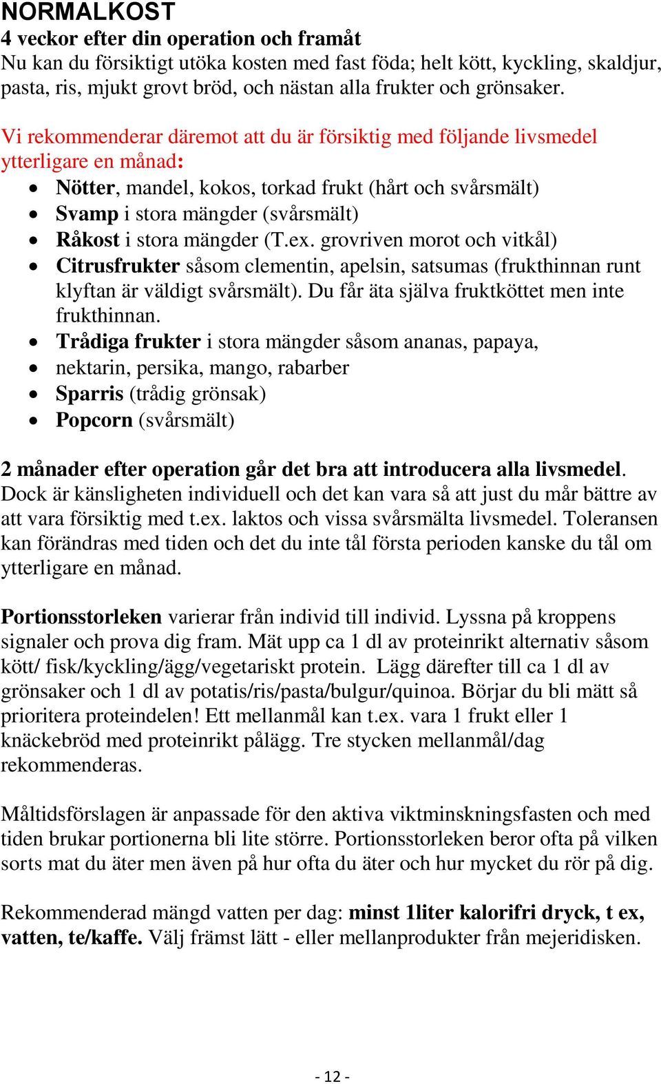 mängder (T.ex. grovriven morot och vitkål) Citrusfrukter såsom clementin, apelsin, satsumas (frukthinnan runt klyftan är väldigt svårsmält). Du får äta själva fruktköttet men inte frukthinnan.