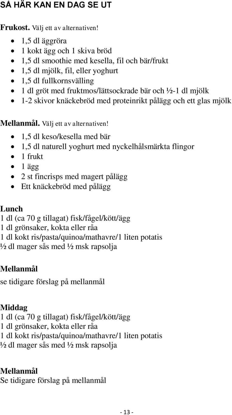 mjölk 1-2 skivor knäckebröd med proteinrikt pålägg och ett glas mjölk Mellanmål. Välj ett av alternativen!