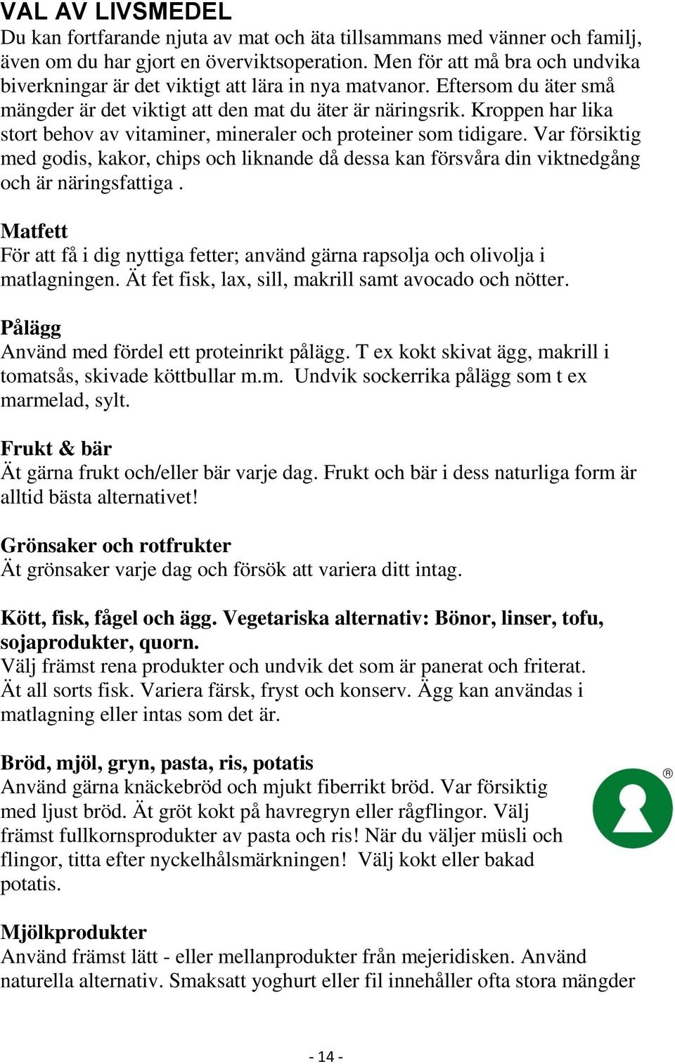 Kroppen har lika stort behov av vitaminer, mineraler och proteiner som tidigare. Var försiktig med godis, kakor, chips och liknande då dessa kan försvåra din viktnedgång och är näringsfattiga.