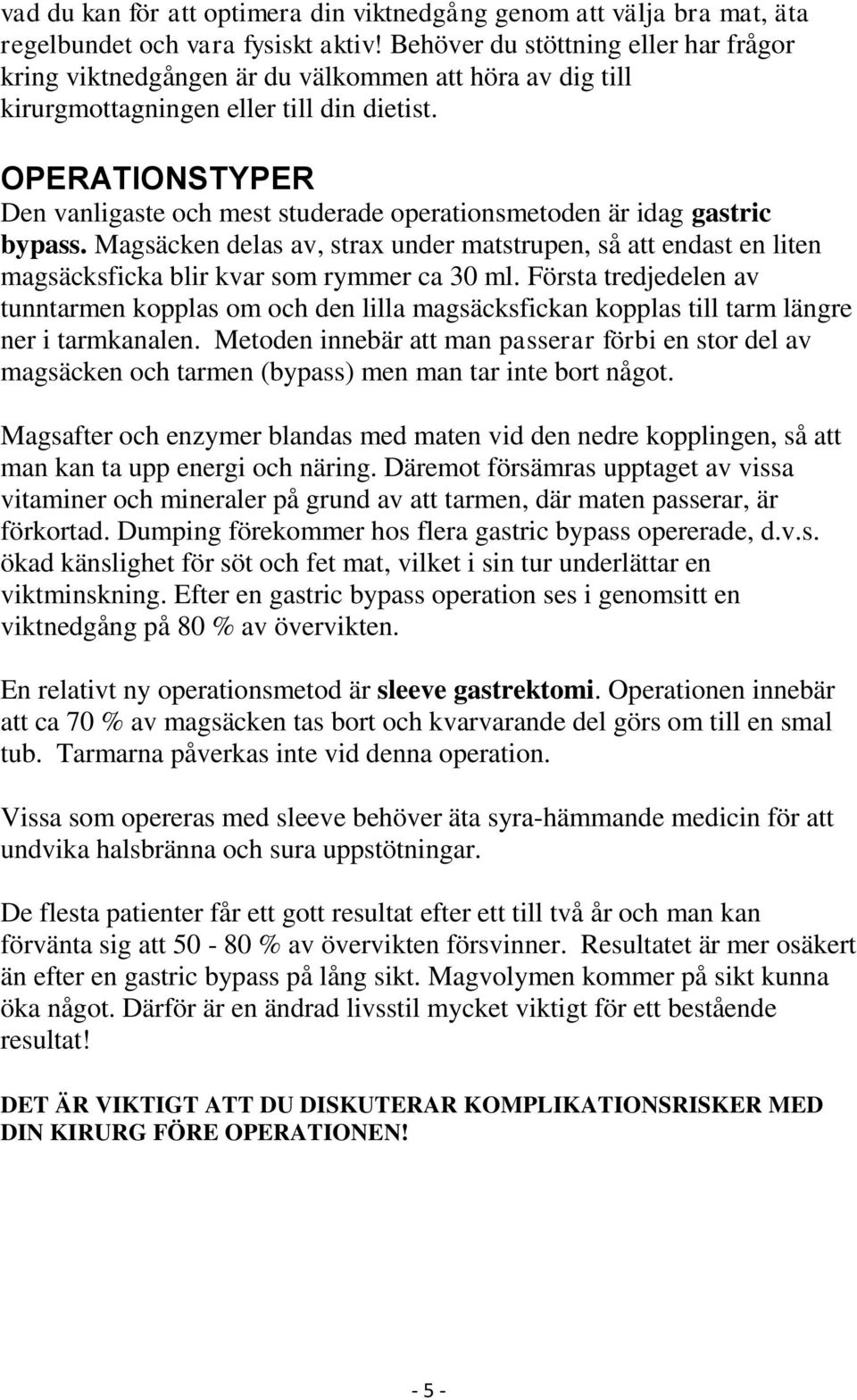 OPERATIONSTYPER Den vanligaste och mest studerade operationsmetoden är idag gastric bypass.