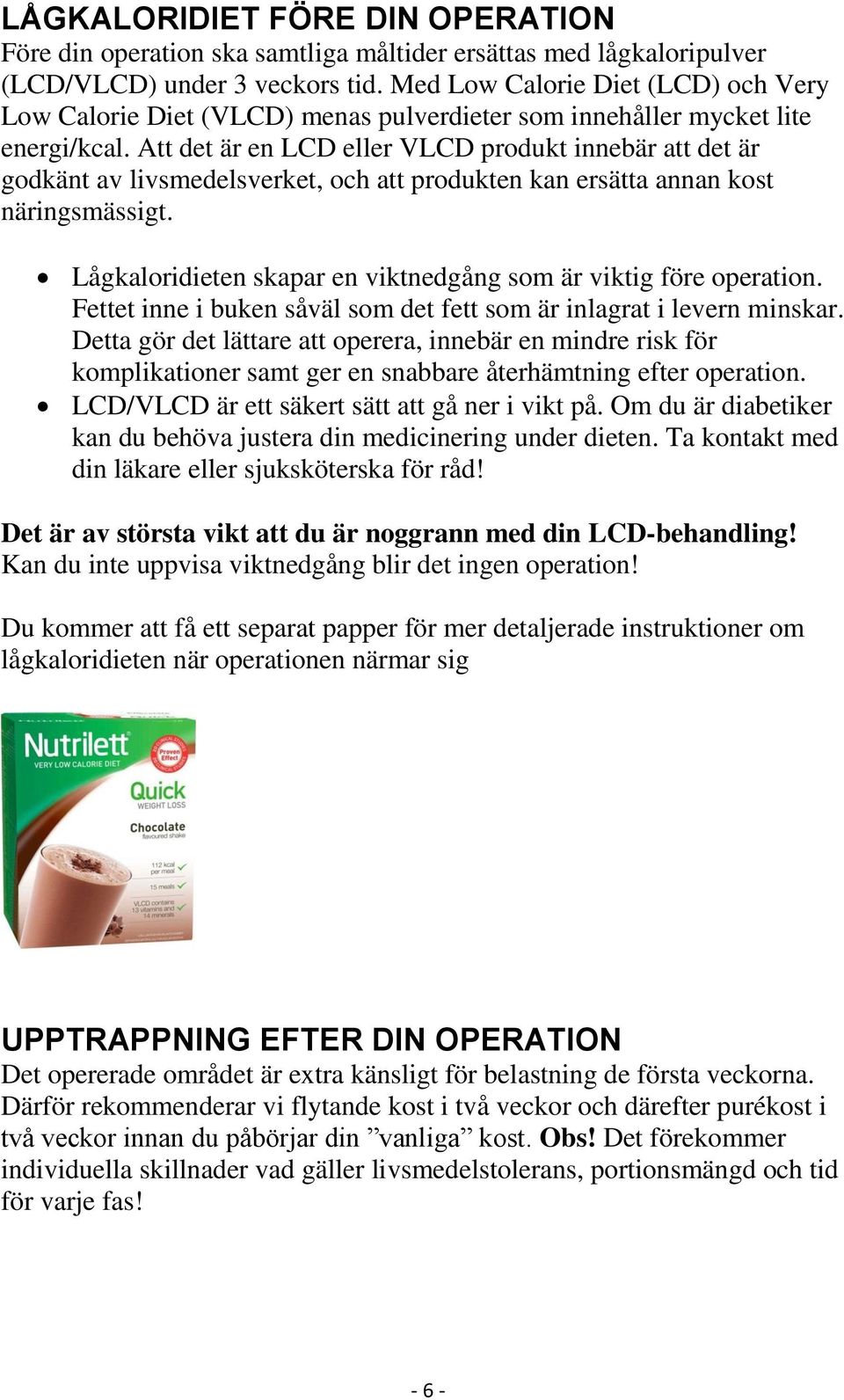 Att det är en LCD eller VLCD produkt innebär att det är godkänt av livsmedelsverket, och att produkten kan ersätta annan kost näringsmässigt.