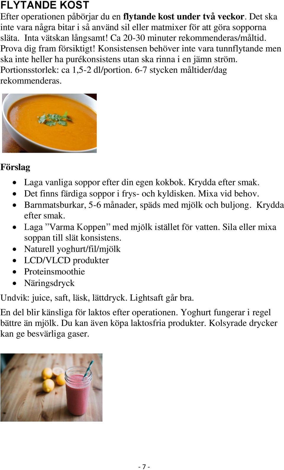 Portionsstorlek: ca 1,5-2 dl/portion. 6-7 stycken måltider/dag rekommenderas. Förslag Laga vanliga soppor efter din egen kokbok. Krydda efter smak. Det finns färdiga soppor i frys- och kyldisken.