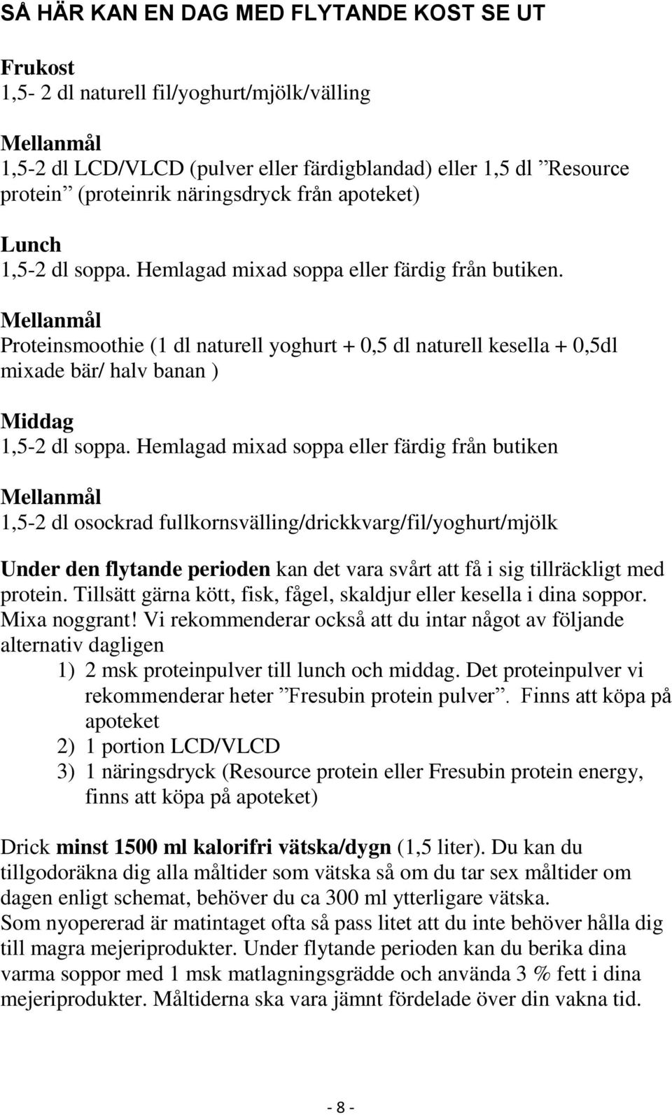 Mellanmål Proteinsmoothie (1 dl naturell yoghurt + 0,5 dl naturell kesella + 0,5dl mixade bär/ halv banan ) Middag 1,5-2 dl soppa.