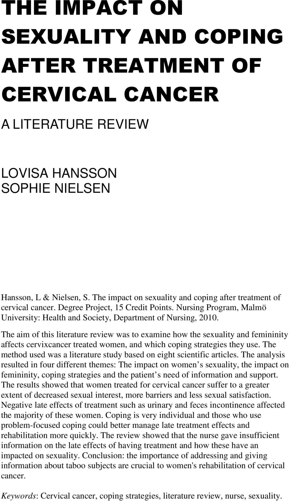 The aim of this literature review was to examine how the sexuality and femininity affects cervixcancer treated women, and which coping strategies they use.