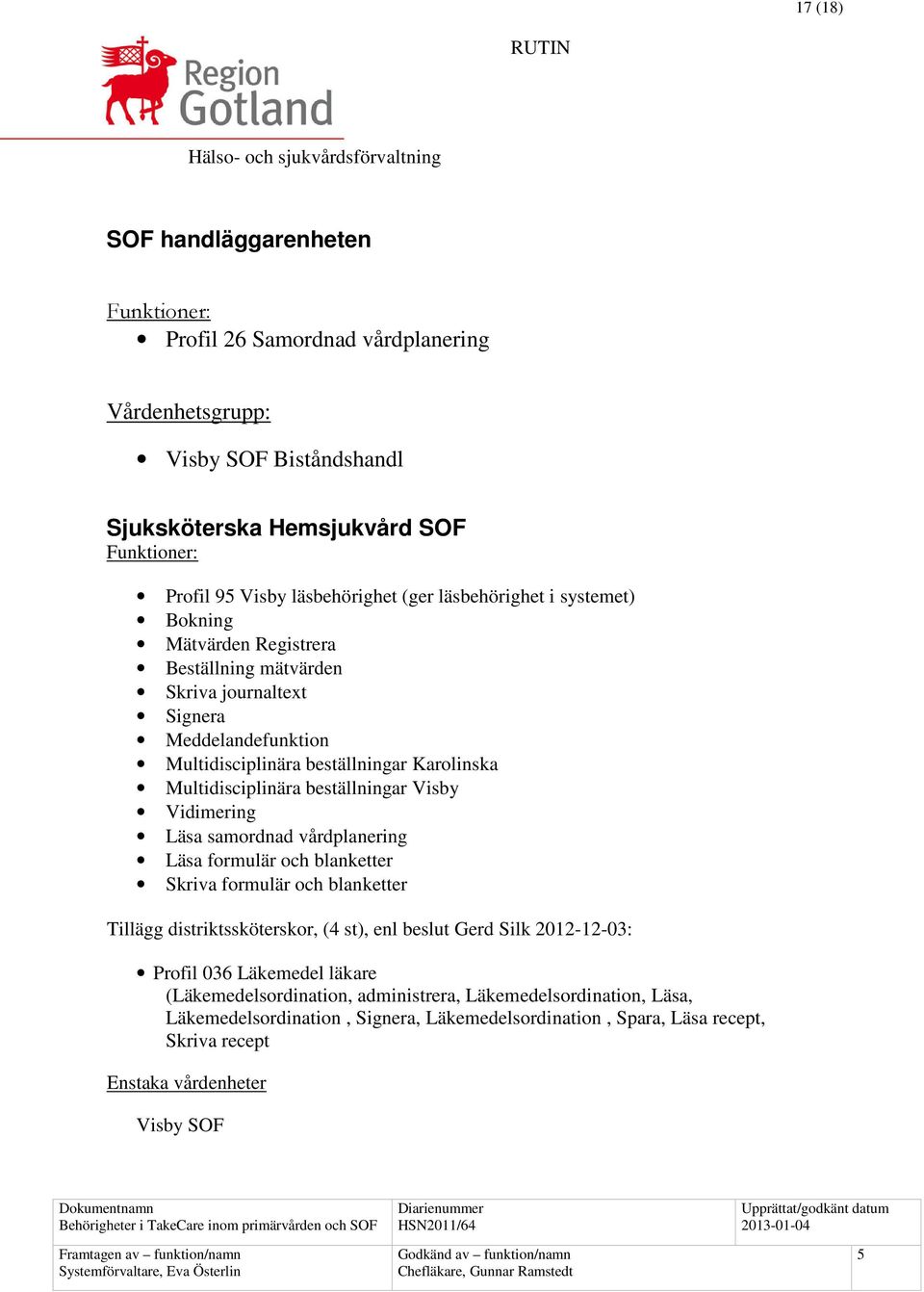 beställningar Visby Vidimering Läsa samordnad vårdplanering Läsa formulär och blanketter Skriva formulär och blanketter Tillägg distriktssköterskor, (4 st), enl beslut Gerd Silk