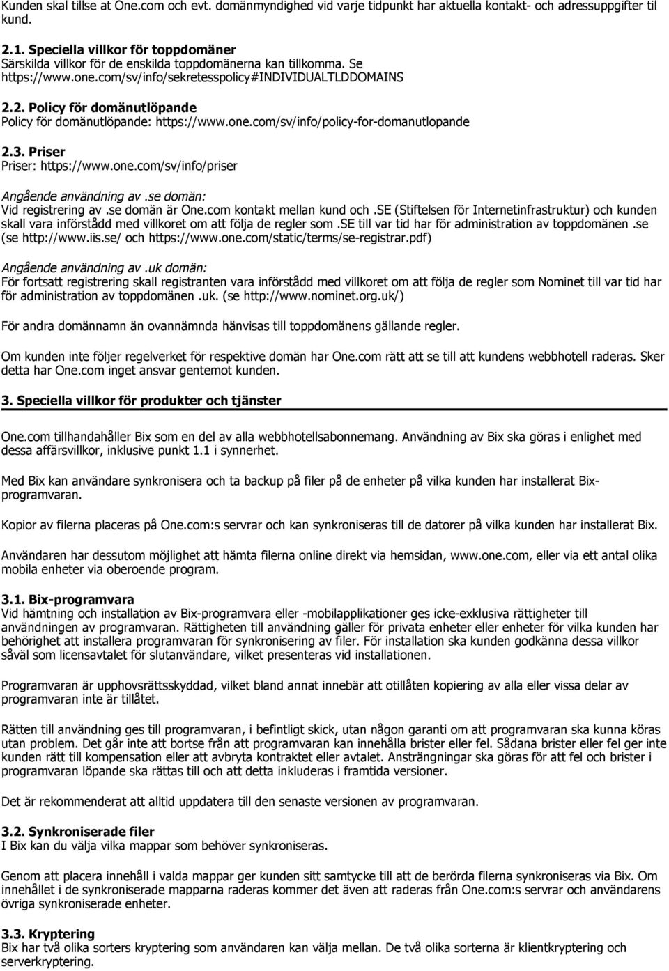 2. Policy för domänutlöpande Policy för domänutlöpande: https://www.one.com/sv/info/policy-for-domanutlopande 2.3. Priser Priser: https://www.one.com/sv/info/priser Angående användning av.