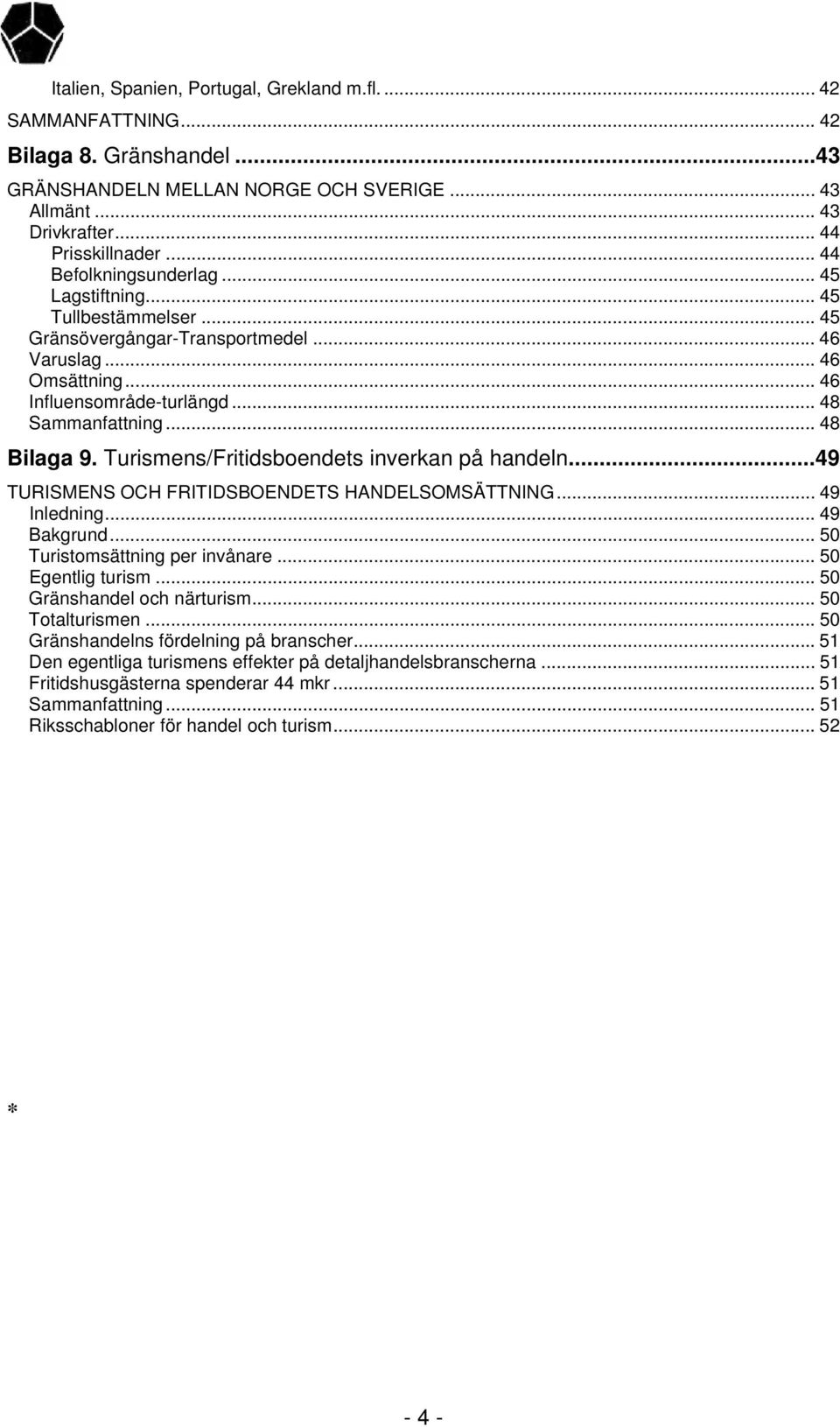 .. 48 Bilaga 9. Turismens/Fritidsboendets inverkan på handeln...49 TURISMENS OCH FRITIDSBOENDETS HANDELSOMSÄTTNING... 49 Inledning... 49 Bakgrund... 50 Turistomsättning per invånare.