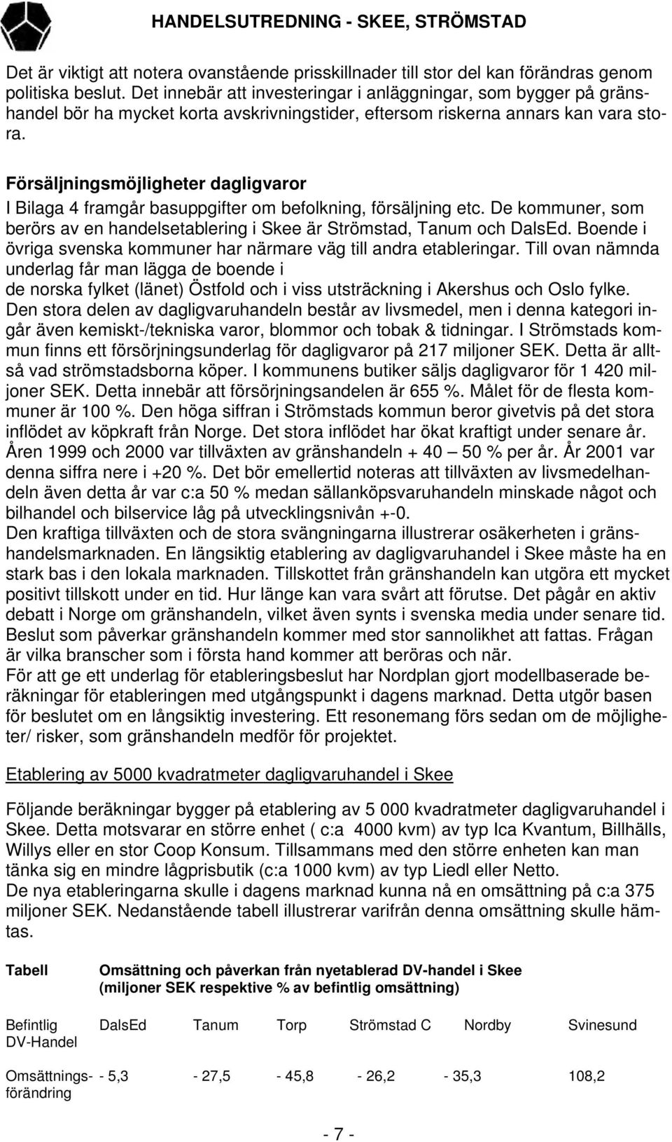 Försäljningsmöjligheter dagligvaror I Bilaga 4 framgår basuppgifter om befolkning, försäljning etc. De kommuner, som berörs av en handelsetablering i Skee är Strömstad, Tanum och DalsEd.
