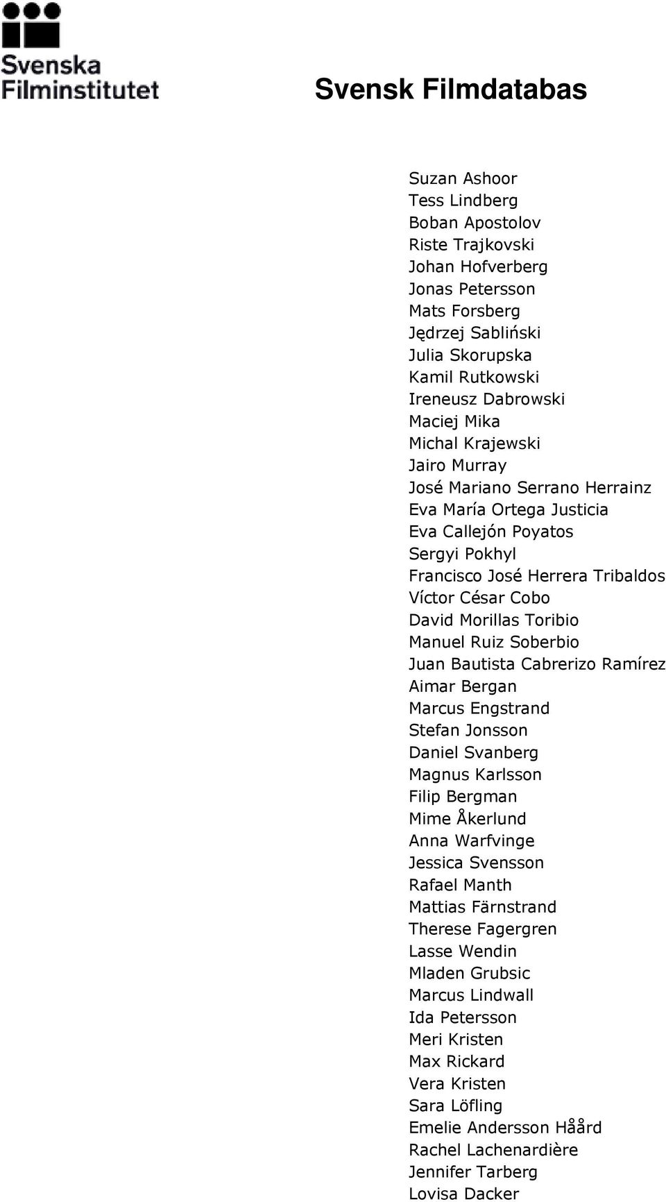 Soberbio Juan Bautista Cabrerizo Ramírez Aimar Bergan Marcus Engstrand Stefan Jonsson Daniel Svanberg Magnus Karlsson Filip Bergman Mime Åkerlund Anna Warfvinge Jessica Svensson Rafael Manth Mattias