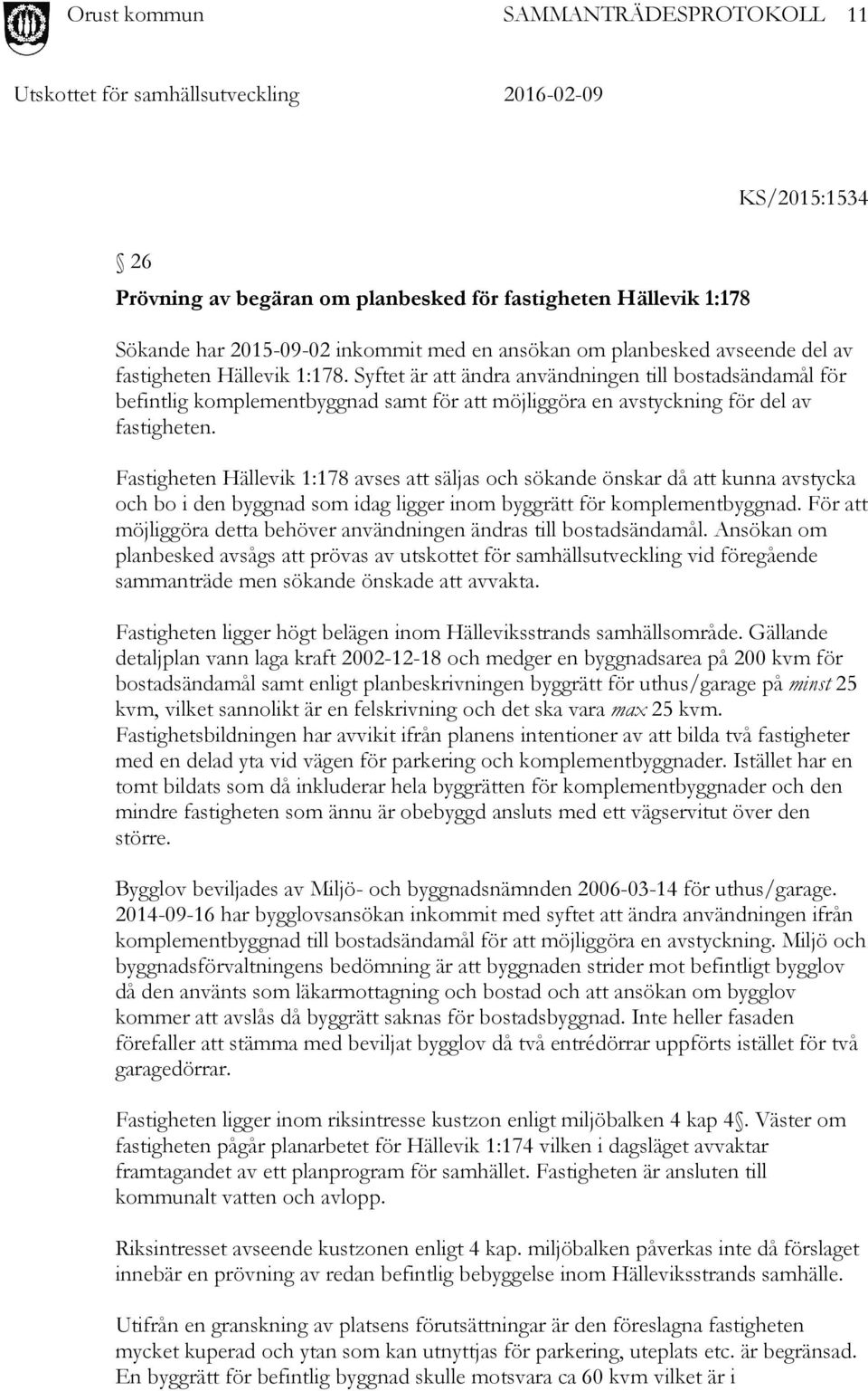 Fastigheten Hällevik 1:178 avses att säljas och sökande önskar då att kunna avstycka och bo i den byggnad som idag ligger inom byggrätt för komplementbyggnad.