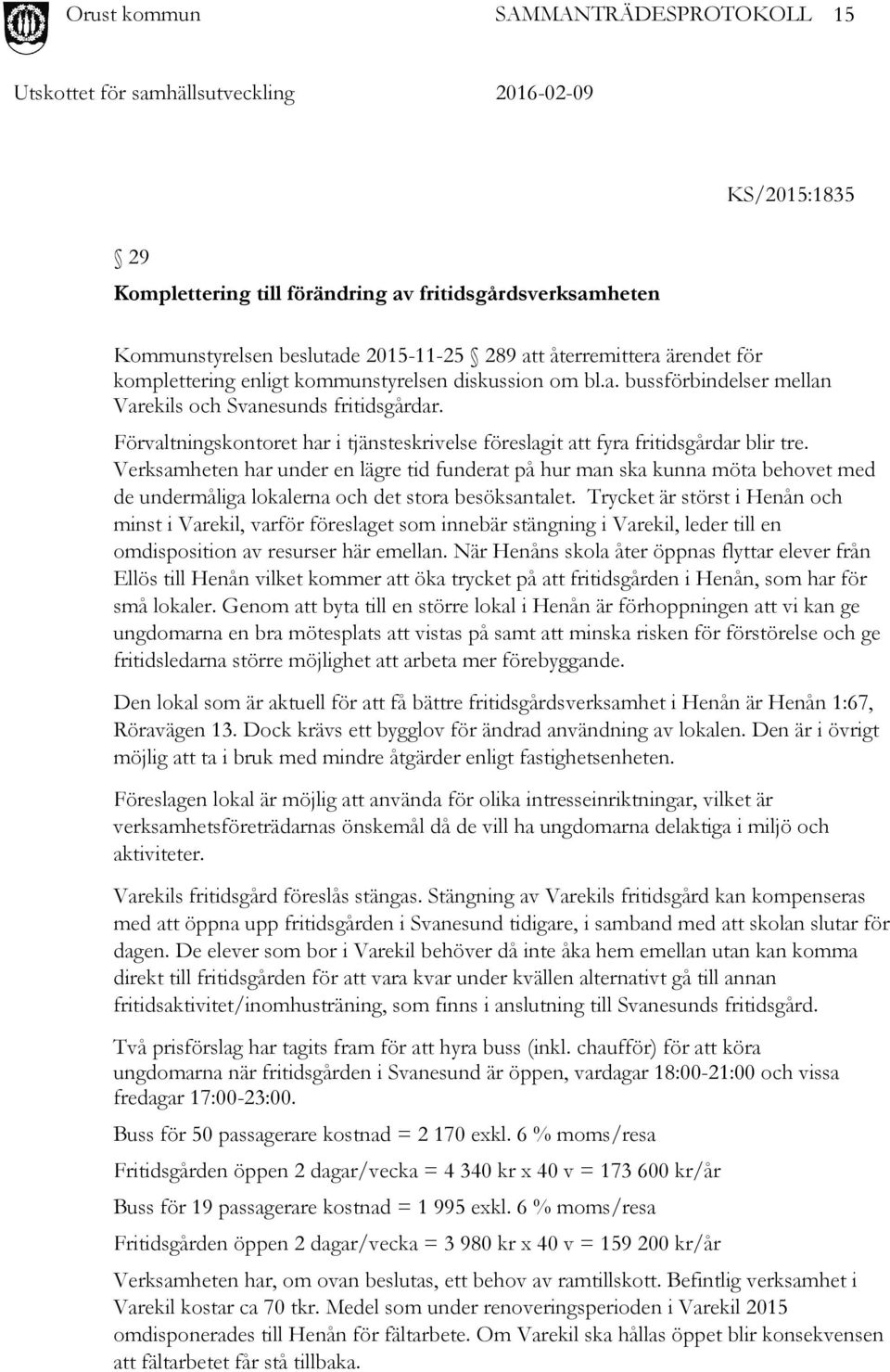 Verksamheten har under en lägre tid funderat på hur man ska kunna möta behovet med de undermåliga lokalerna och det stora besöksantalet.