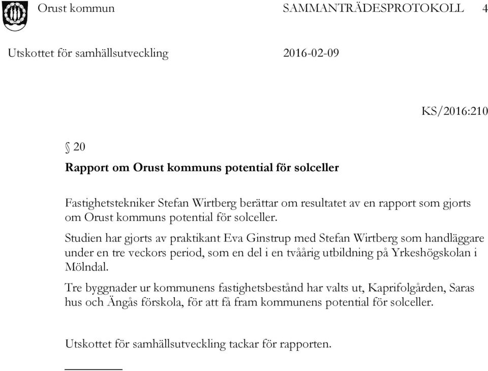 Studien har gjorts av praktikant Eva Ginstrup med Stefan Wirtberg som handläggare under en tre veckors period, som en del i en tvåårig